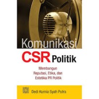 Komunikasi CSR Politik Membangun Reputasi, Etika, dan Estetika PR Politik