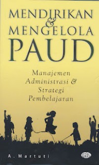 Mendirikan & Mengelola PAUD: Manajemen Administrasi &Strategi Pembelajaran