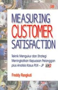 Measuring Customer Satisfaction: Teknik Mengukur dan Strategi Meningkatkan Kepuasan Pelanggan Plus Analisis Kasus PLN - JP