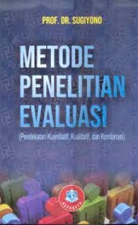 Metode Penelitian Evaluasi : Pendekatan Kuantutatif, Kualitatif, dan Kombinasi