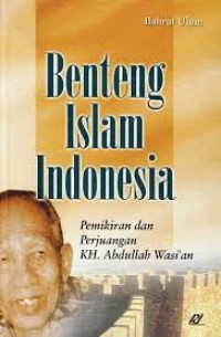 Benteng Islam Indonesia: Pemikiran dan Perjuangan K. H. Abdullah Wasi\'an ( Rak No : 93 )