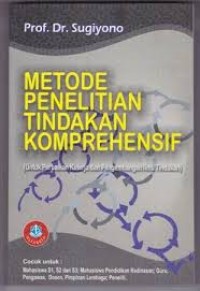 Metode Penelitian Tindakan Komprehensif : Untuk Perbaikan Kinerja dan Pemgembangan Ilmu Tindakan