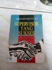 Supervisor yang Sukses: Kiat-kiat Menjadi Supervisor yang Berhasil, dihargai dab dihormati