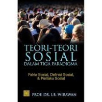 Teori-Teori Sosial Dalam Tiga Paradigma : Fakta Sosial, Definisi Sosial & Perilaku Sosial