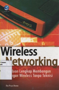 Wireless Networking; Panduan Lengkap Membangun Jaringan Wireless Tanpa Teknisi